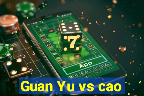 Guan Yu vs cao